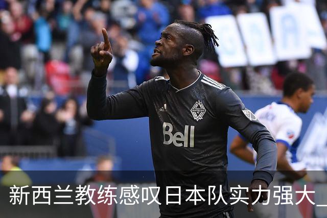 新西兰教练感叹日本队实力强大 难以维持全场最佳状态