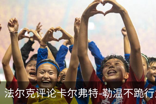 法尔克评论卡尔弗特-勒温不跪行为：他以独特方式展现尊重