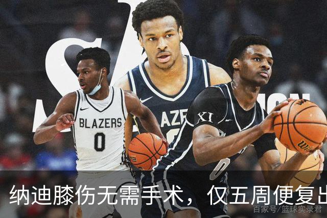 纳迪膝伤无需手术，仅五周便复出